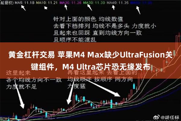 黄金杠杆交易 苹果M4 Max缺少UltraFusion关键组件，M4 Ultra芯片恐无缘发布