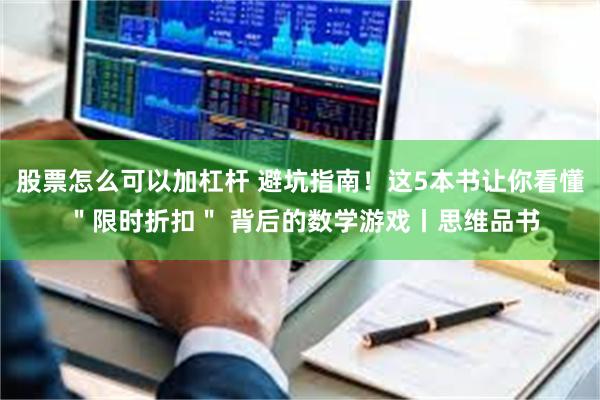 股票怎么可以加杠杆 避坑指南！这5本书让你看懂 ＂限时折扣＂ 背后的数学游戏丨思维品书