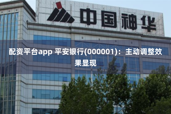 配资平台app 平安银行(000001)：主动调整效果显现