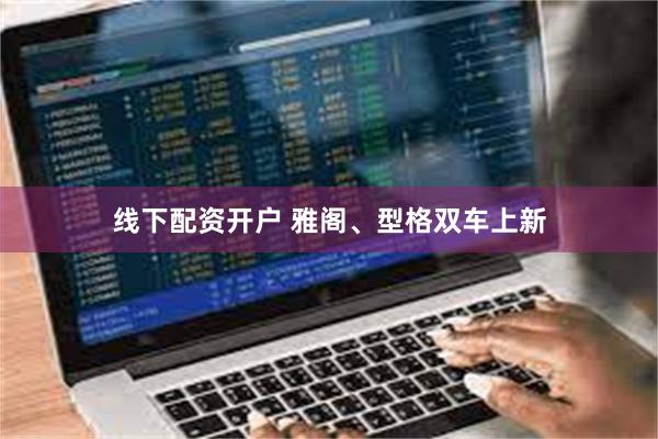 线下配资开户 雅阁、型格双车上新