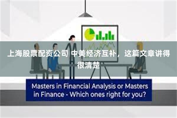 上海股票配资公司 中美经济互补，这篇文章讲得很清楚