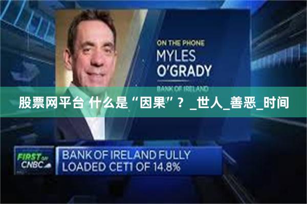 股票网平台 什么是“因果”？_世人_善恶_时间