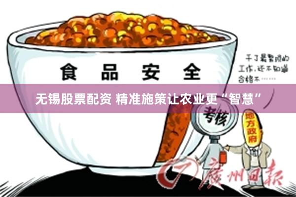 无锡股票配资 精准施策让农业更“智慧”